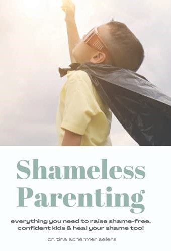 Shameless Parenting Everything You Need to Raise Shame free Confident Kids and Heal Your Shame Too 2
