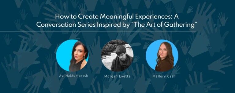 How to Create Meaningful Experiences: A Conversation Series Inspired by “The Art of Gathering”