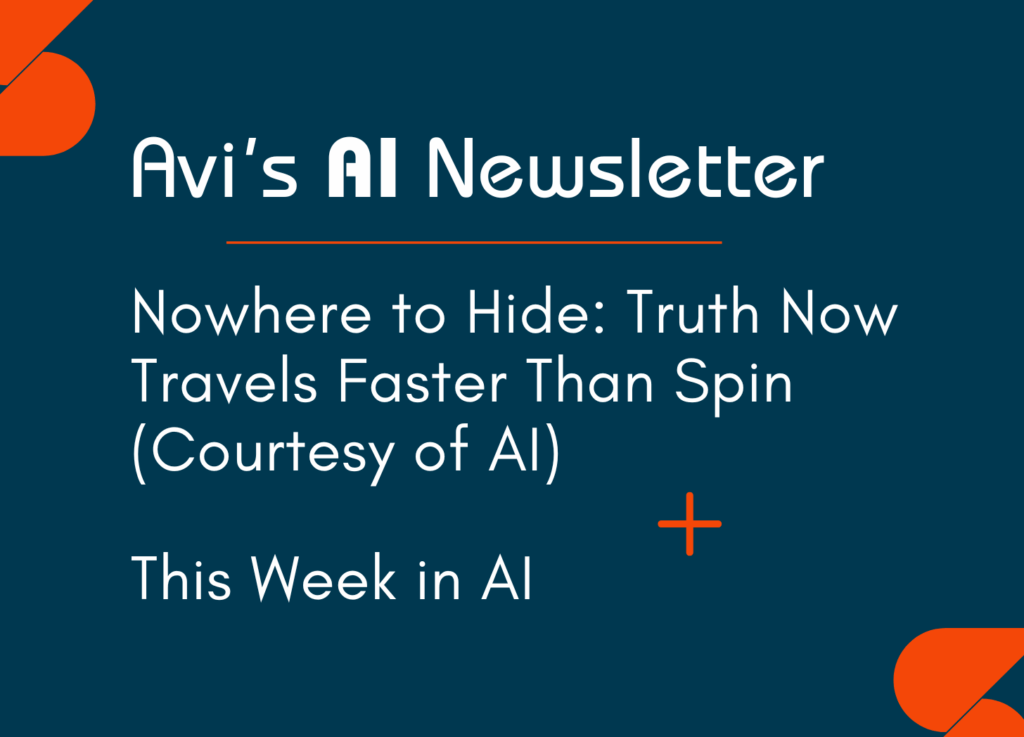 Image featuring the headline “Nowhere to Hide: Truth Now Travels Faster Than Spin (Courtesy of AI)” from Avi’s AI Newsletter.
