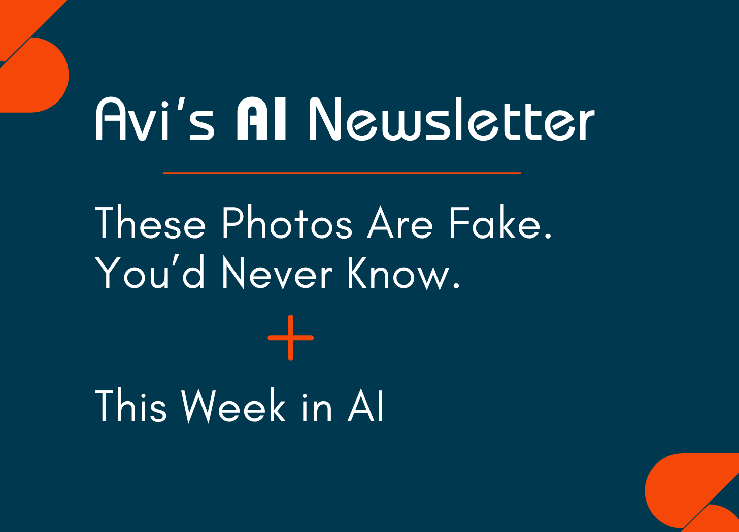 Image with the headline “These Images are Fake. You’d Never Know,” from Avi’s AI Newsletter which is hosted on Substack.